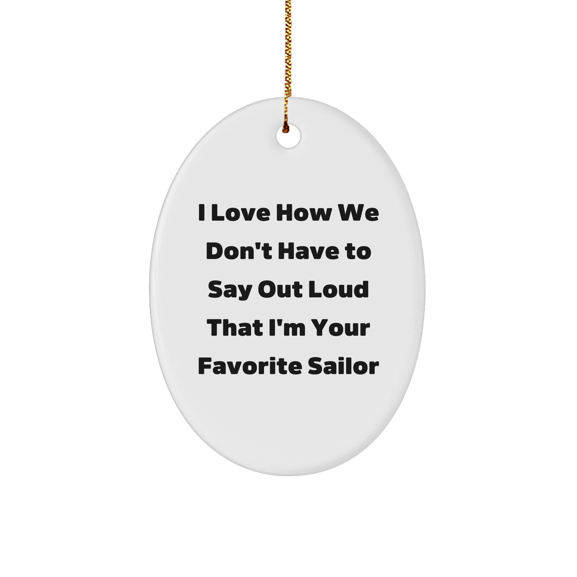 Sailor Gifts from Friends, Funny Oval Ornament I Love How We Don't Have To Say Out Loud That I'm Your Favorite Sailor, Christmas Unique Gifts for Men - Image 1