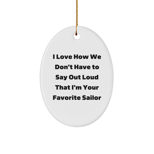 Sailor Gifts from Friends, Funny Oval Ornament I Love How We Don't Have To Say Out Loud That I'm Your Favorite Sailor, Christmas Unique Gifts for Men - Image 1