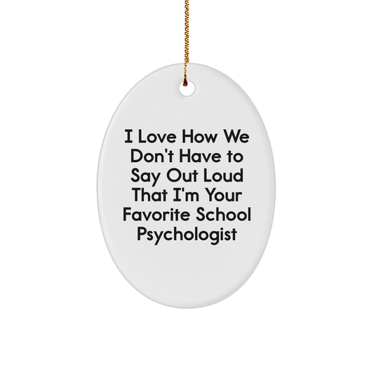 School Psychologist Gifts, Funny Oval Ornament, Gifts from Friends, Christmas Unique Gifts for School Psychologist, I Love How We Don't Have To Say Out Loud That I'm Your Favorite School Psychologist - Image 1