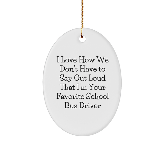 Gifts from Family to School Bus Driver - I Love How We Don't Have To Say Out Loud That I'm Your Favorite - Oval Ornament for Christmas - Image 1