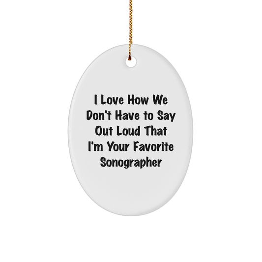 Funny Sonographer Gift for Christmas, Oval Ornament with I Love How We Don't Have To Say Out Loud That I'm Your Favorite Sonographer Quote, Gifts from Men to Sonographer, Oval Ornament for Christmas - Image 1