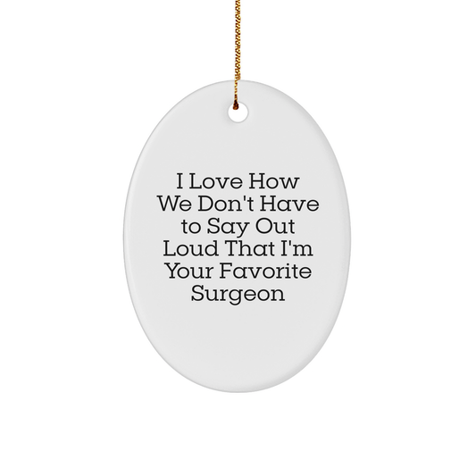 Funny Surgeon Gifts from Friends for Favorite Surgeon - Christmas Unique Oval Ornament with 'I Love How We Don't Have To Say Out Loud That I'm Your Favorite Surgeon' Quote, Gifts for Surgeon - Image 1