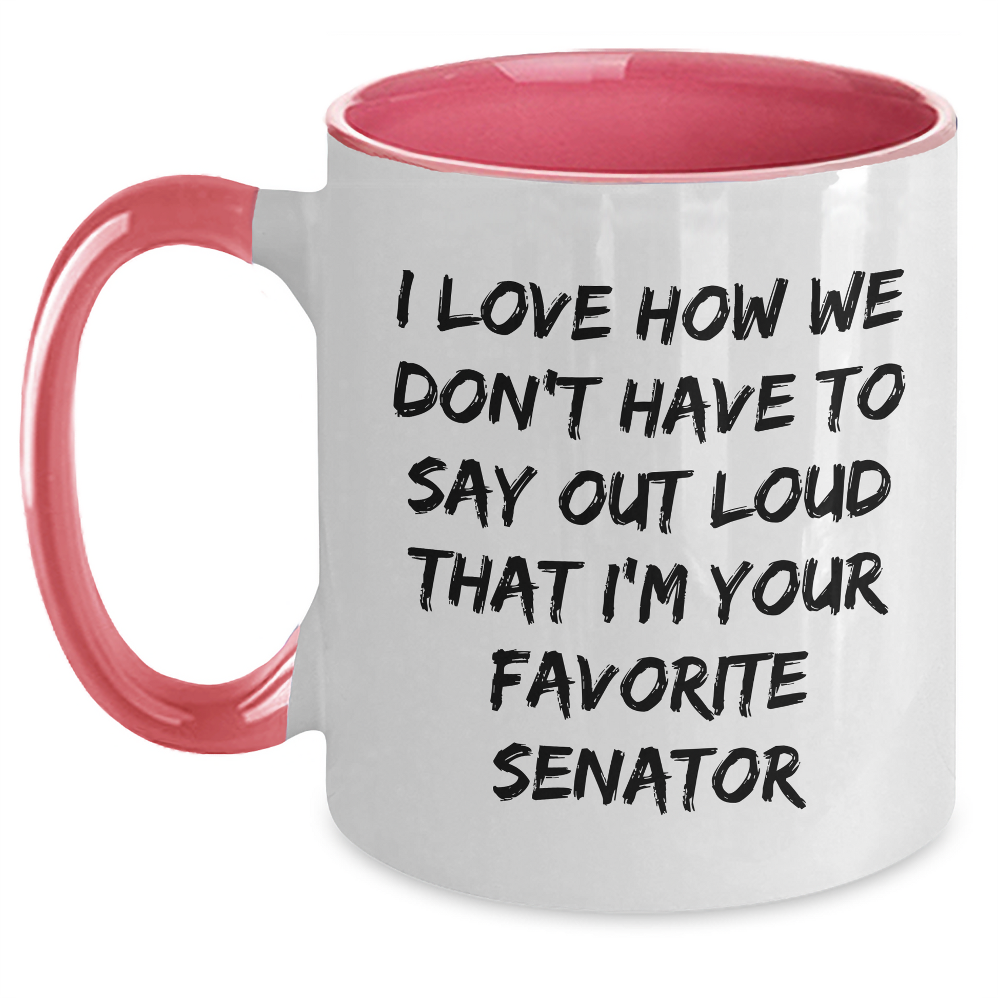 Funny Senator Gifts - I Love How We Don't Have To Say Out Loud That I'm Your Favorite Senator, Senator Mug, Mother's Day Unique Gifts from Men to Women - Main