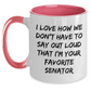 Funny Senator Gifts - I Love How We Don't Have To Say Out Loud That I'm Your Favorite Senator, Senator Mug, Mother's Day Unique Gifts from Men to Women - Main