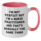 Funny Nurse Practitioner Gifts - I'm Not Perfect But I'm A Nurse Practitioner And That's Basically The Same Thing Two Tone Coffee Mug, Graduation Unique Gifts from Friends to Nurse Practitioner - Additional