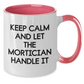 Funny Mortician Quote Gifts from Men to Mortician Friends - Keep Calm And Let The Mortician Handle It, Two Tone Coffee Mug for Mother's Day Unique Gifts - Additional