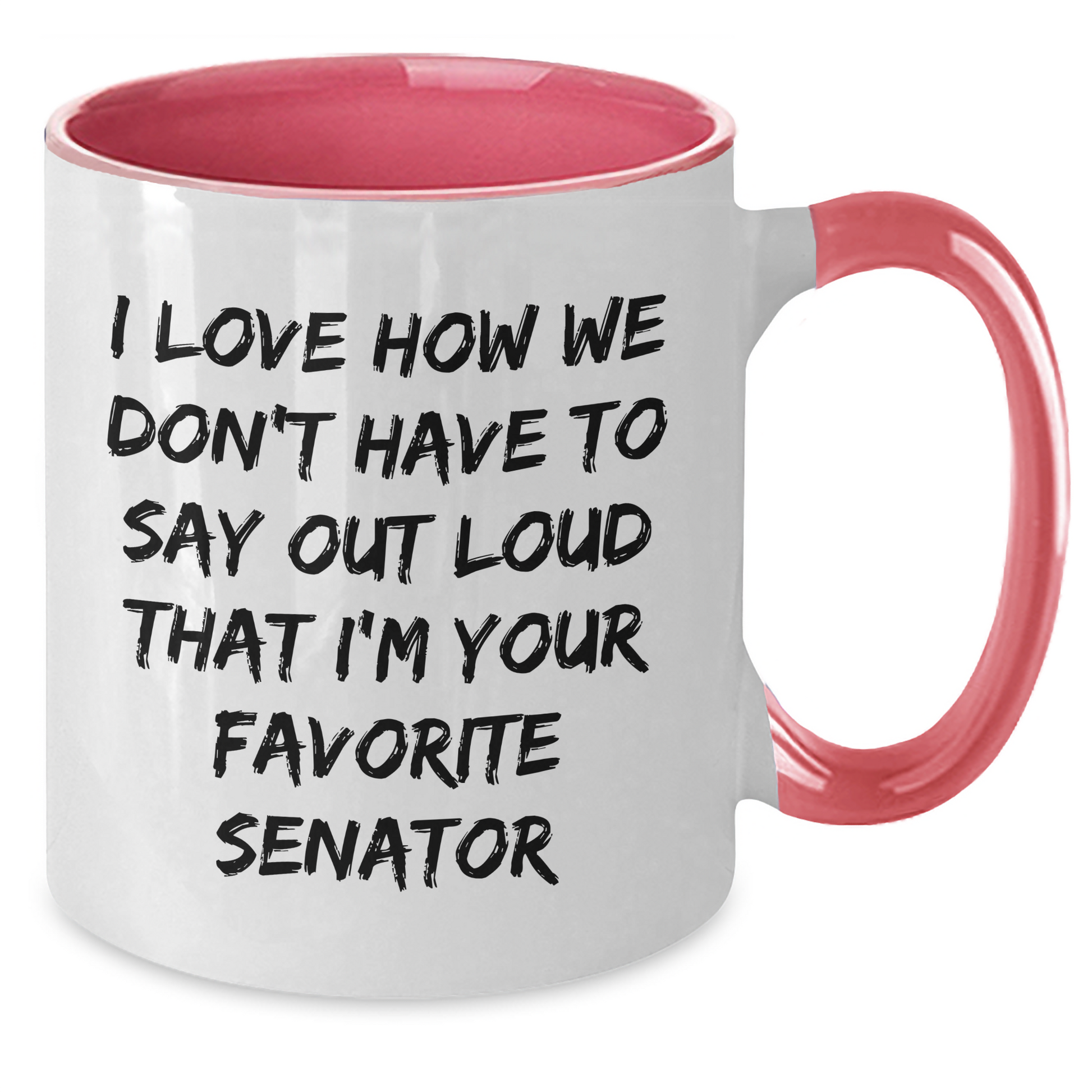 Funny Senator Gifts - I Love How We Don't Have To Say Out Loud That I'm Your Favorite Senator, Senator Mug, Mother's Day Unique Gifts from Men to Women - Additional