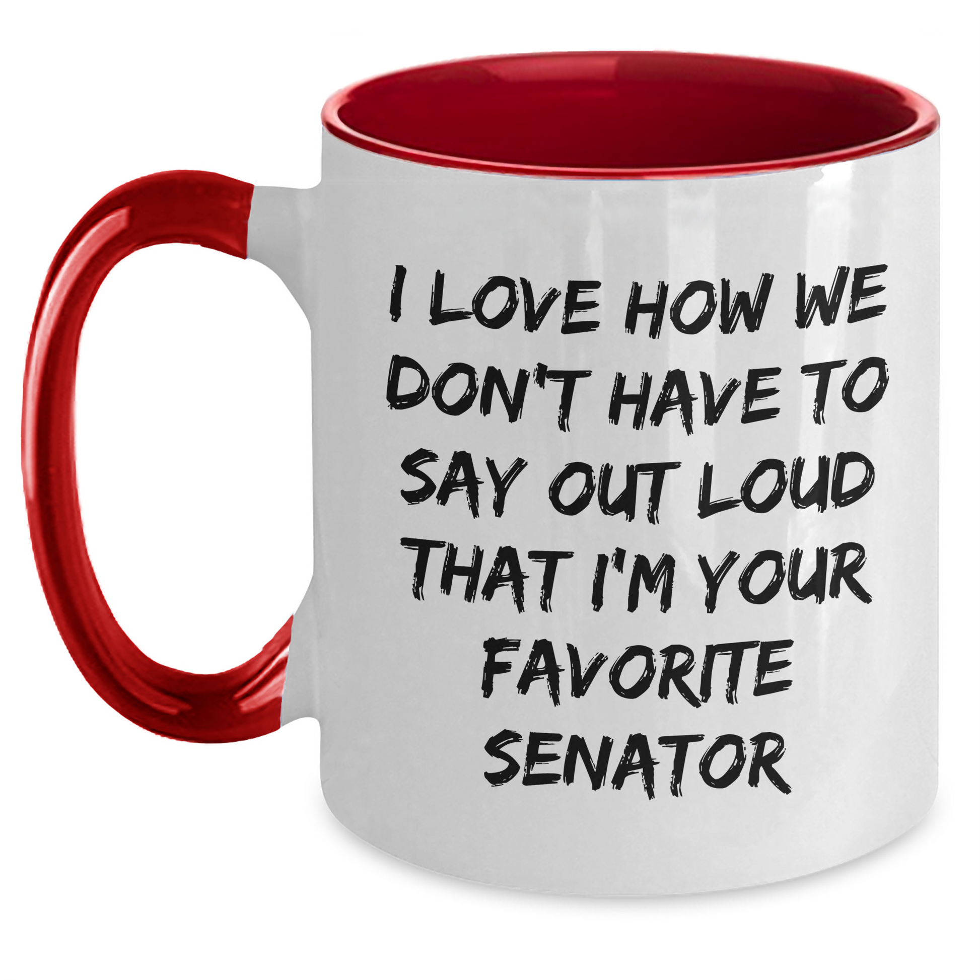 Funny Senator Gifts - I Love How We Don't Have To Say Out Loud That I'm Your Favorite Senator, Senator Mug, Mother's Day Unique Gifts from Men to Women - Main