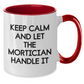 Funny Mortician Quote Gifts from Men to Mortician Friends - Keep Calm And Let The Mortician Handle It, Two Tone Coffee Mug for Mother's Day Unique Gifts - Additional