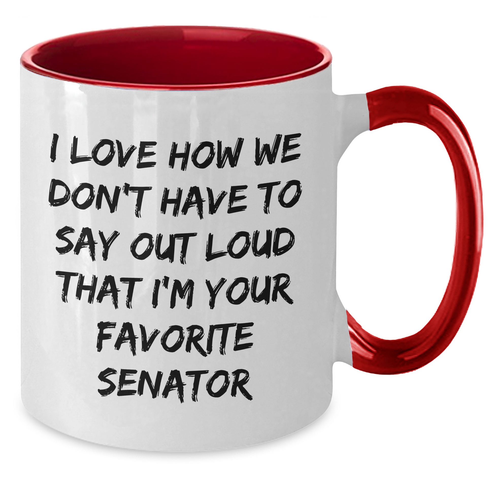 Funny Senator Gifts - I Love How We Don't Have To Say Out Loud That I'm Your Favorite Senator, Senator Mug, Mother's Day Unique Gifts from Men to Women - Additional