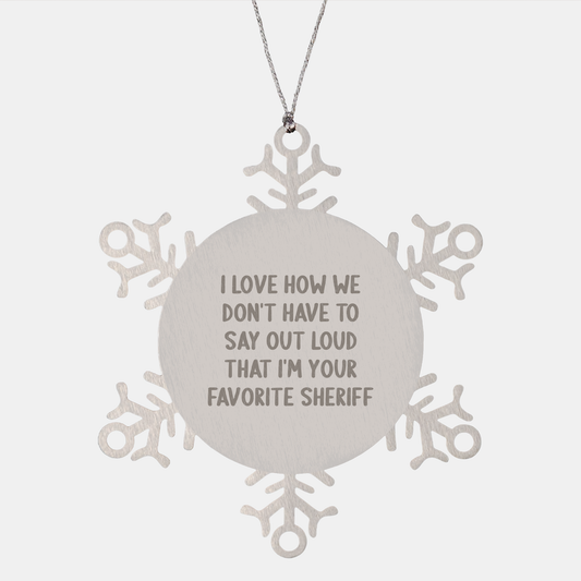 Funny Sheriff Snowflake Ornament Gifts from Friends to Sheriff on Christmas, 'I Love How We Don't Have To Say Out Loud That I'm Your Favorite Sheriff' - Image 1