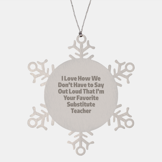 Funny Substitute Teacher Gifts from Friends, Snowflake Ornament I Love How We Don't Have To Say Out Loud That I'm Your Favorite, Christmas Unique Gifts for Substitute Teacher - Image 1