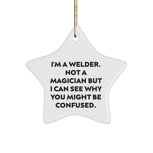 'Tis the Season for Welders! Funny Star Ornament Gifts from Friends for Christmas, 'I'm A Welder. Not A Magician But I Can See Why You Might Be Confused.' - Image 1
