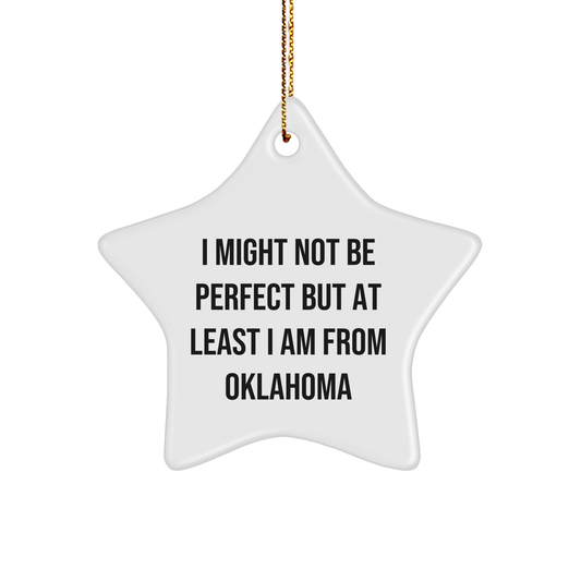 Funny Oklahoma Star Ornament, 'I Might Not Be Perfect But At Least I Am From Oklahoma', White, Star Shaped, Gifts from Friends, Perfect for Oklahoma Lovers, Christmas Unique Gifts - Image 1