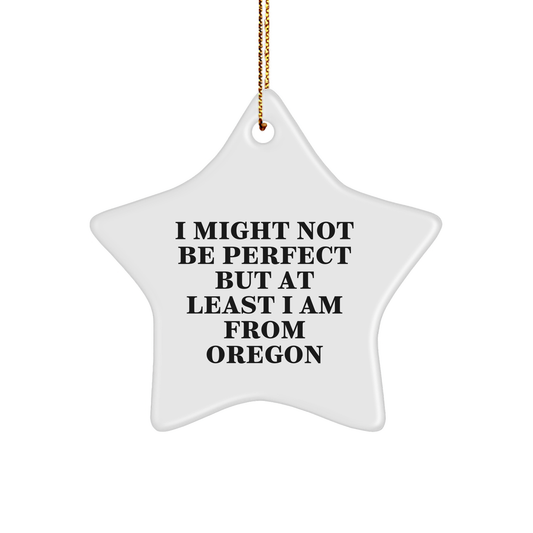 Funny Oregon Gifts - Star Ornament for Men, Women, Friends, Family, 'I Might Not Be Perfect But At Least I Am From Oregon' Quote, Christmas Decor - Image 1