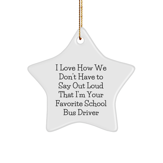 School Bus Driver Gifts from Men to Favorite School Bus Drivers, Star Ornament for Christmas Unique Gifts, I Love How We Don't Have To Say Out Loud That I'm Your Favorite School Bus Driver - Image 1