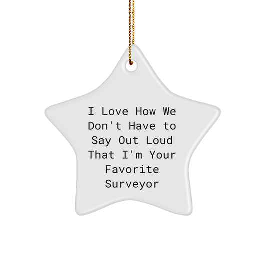 Funny Surveyor Gifts, 'I Love How We Don't Have To Say Out Loud That I'm Your Favorite Surveyor' Star Ornament for Men, Gifts from Family to Surveyor, Perfect for Christmas - Image 1