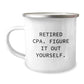 Funny 'Retired CPA, Figure It Out Yourself.' Gifts for CPA, Christmas Unique Gifts from Men - Image 1