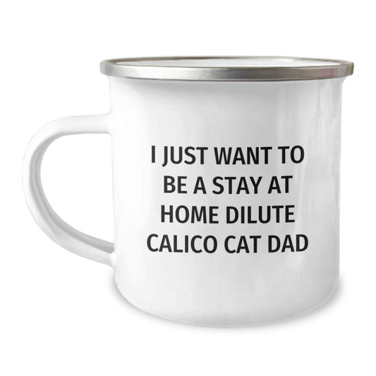 Dilute Calico Cat Dad Gifts, I Just Want To Be A Stay At Home Dilute Calico Cat Dad, Birthday Unique Gifts from Men to Friends - Camping Mug, 12 oz Capacity, Stainless Steel with Enamel Finish - Image 1