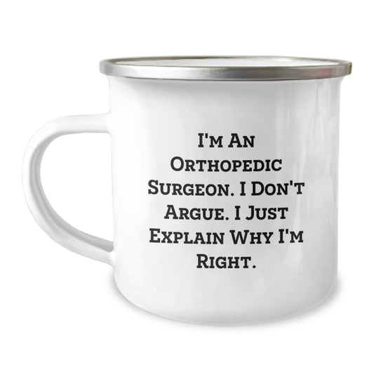 Funny Orthopedic Surgeon Gifts for Men Friends Family, Christmas Unique Mugs for Camping Lovers - I'm An Orthopedic Surgeon. I Don't Argue. I Just Explain Why I'm Right. - Image 1