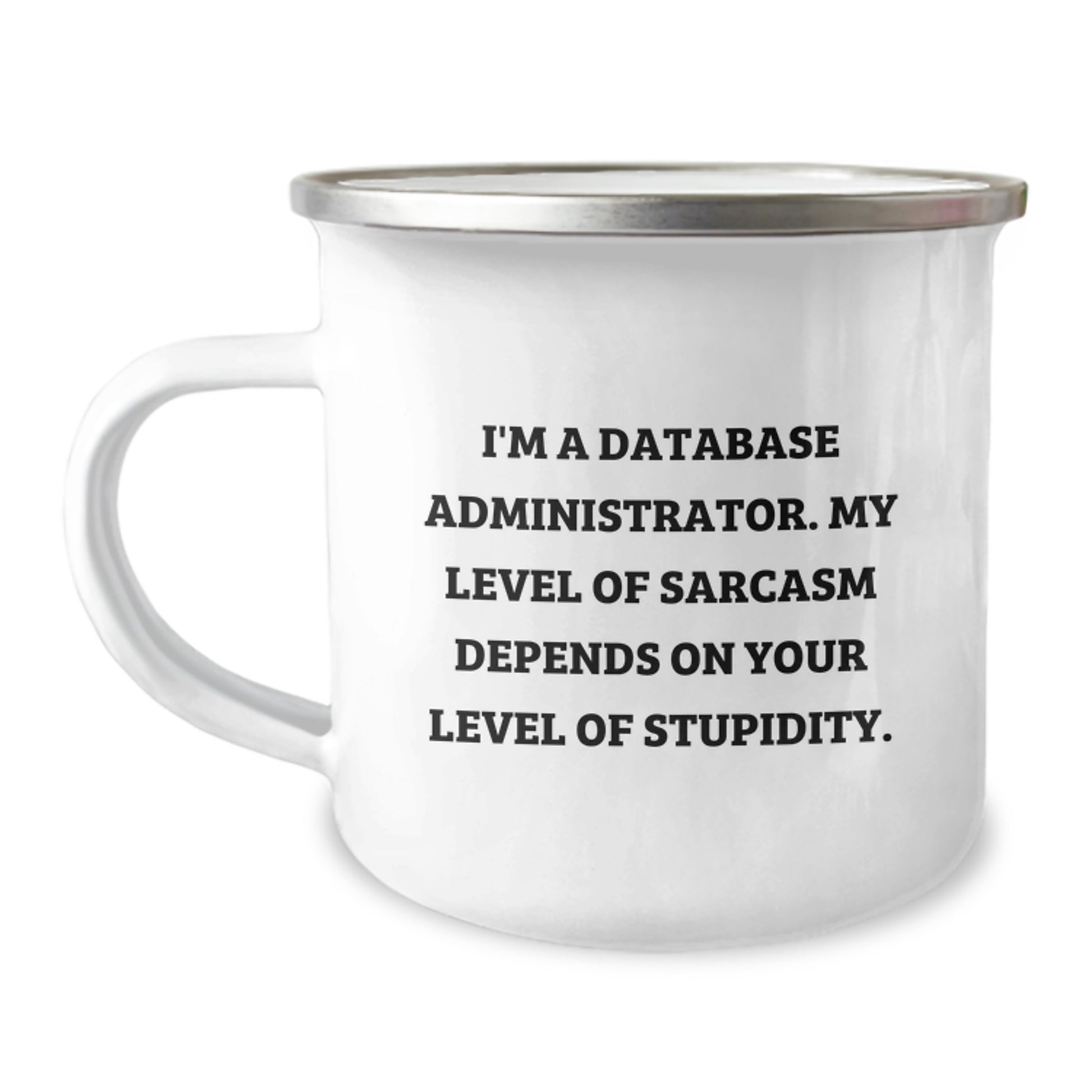 Funny Quote Gifts from Friends for Database Administrators - Valentine's Unique Mug for Men - I'm A Database Administrator My Level Of Sarcasm Depends On Your Level Of Stupidity Camping Mug - Image 1