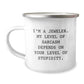 Funny Gifts from Men to Friends - I'm A Jeweler Sarcasm Camping Mug for Christmas Unique Gifts - Image 1
