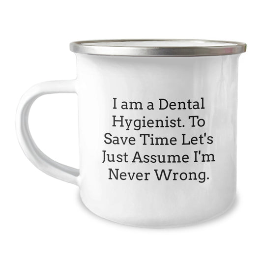Funny Dental Hygienist Camping Mug Gifts from Men to Coworkers for Graduation, 'I Am A Dental Hygienist. To Save Time Let's Just Assume I'm Never Wrong.' - Image 1