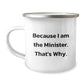 Funny Minister Gifts for Him, Birthday Unique Gifts from Friends to Family Camping Mug, Because I Am The Minister That's Why - Image 1