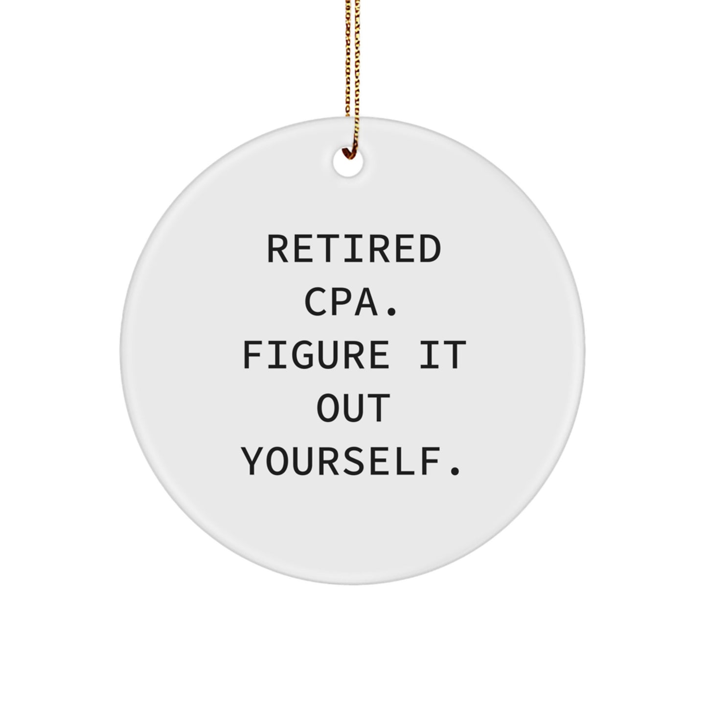 Funny CPA Gifts from Men, Unique Christmas Ornaments for CPA, 'Retired Cpa. Figure It Out Yourself.' Quote Circle Ornament - Image 1
