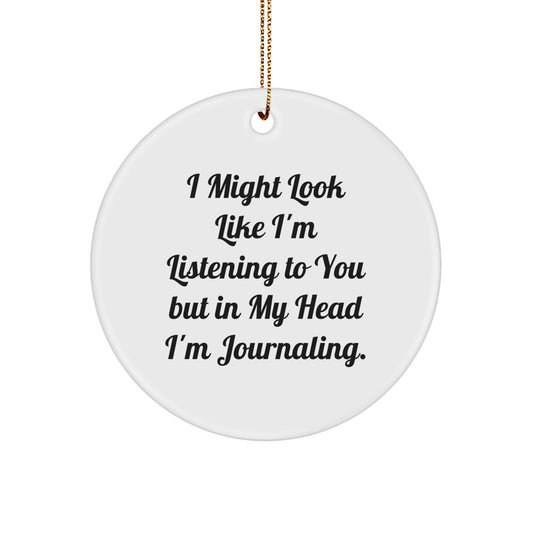 Fun Inspirational Journaling Gifts from Friends or Family for Christmas - I Might Look Like I'm Listening To You But In My Head I'm Journaling. Funny Circle Ornament - Image 1