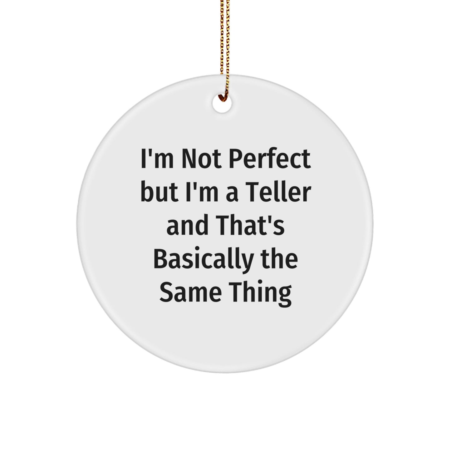 Funny Teller Gifts for Him, Circle Ornament with Gold Cord, 'I'm Not Perfect But I'm A Teller And That's Basically The Same Thing', Unique Christmas Unique Gifts for Teller Lovers - Image 1