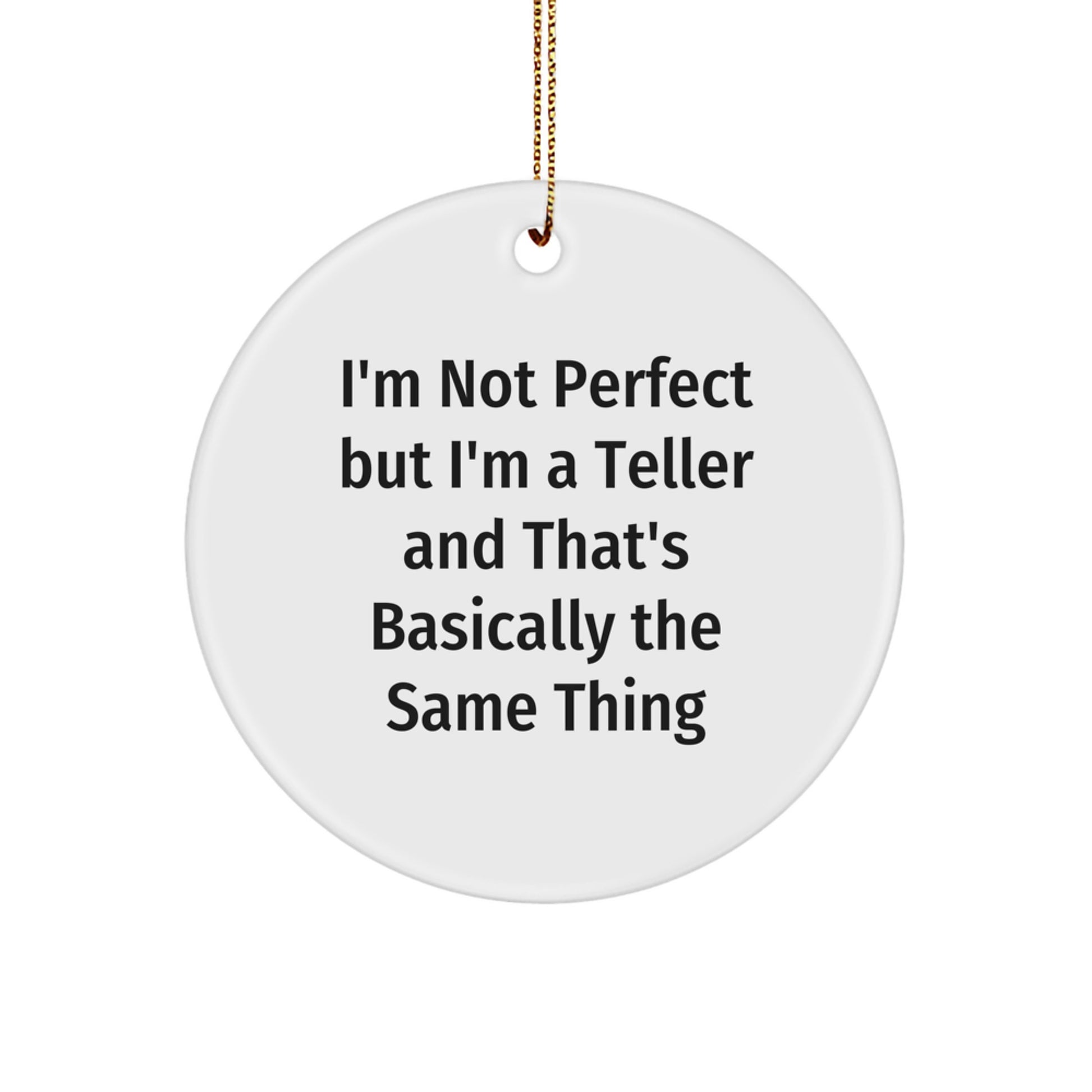 Funny Teller Gifts for Him, Circle Ornament with Gold Cord, 'I'm Not Perfect But I'm A Teller And That's Basically The Same Thing', Unique Christmas Unique Gifts for Teller Lovers - Image 1