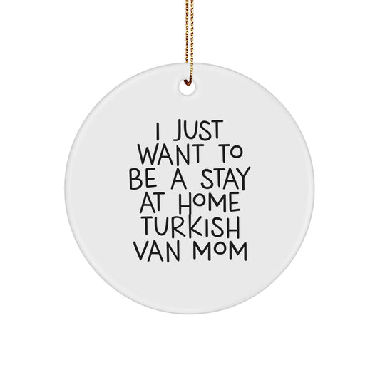 Funny Turkish Van Cat Mom Gifts for Christmas - 'I Just Want To Be A Stay At Home' Circle Ornament from Family - Image 1