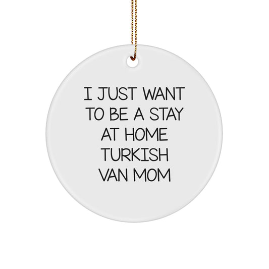 Funny Turkish Van Cat Circle Ornament - 'I Just Want To Be A Stay At Home Turkish Van Mom' Christmas Unique Gifts for Turkish Van Cat Lovers Gifts from Mom - Image 1