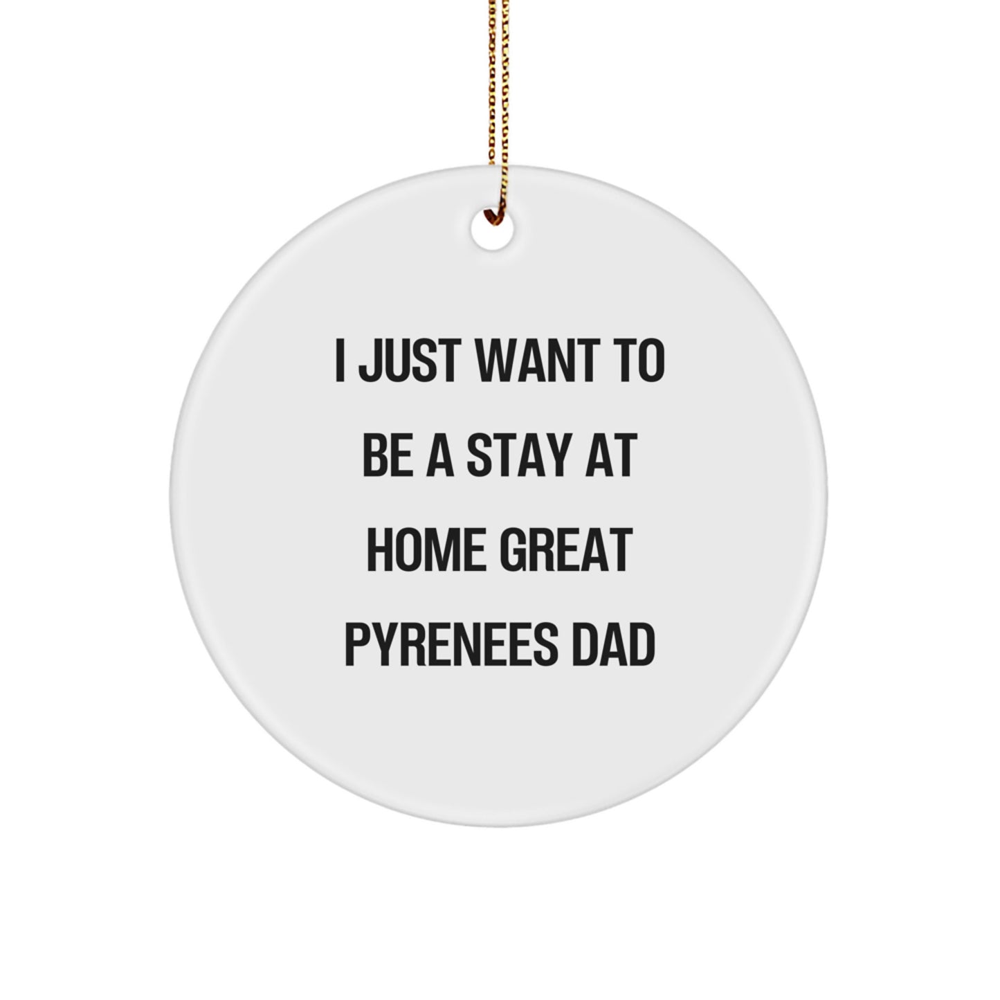 Funny Great Pyrenees Dog Gifts for Men, Great Pyrenees Dad Circle Ornament, I Just Want To Be A Stay At Home Great Pyrenees Dad Christmas Unique Gifts - Image 1