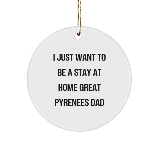 Funny Great Pyrenees Dog Gifts for Men, Great Pyrenees Dad Circle Ornament, I Just Want To Be A Stay At Home Great Pyrenees Dad Christmas Unique Gifts - Image 1