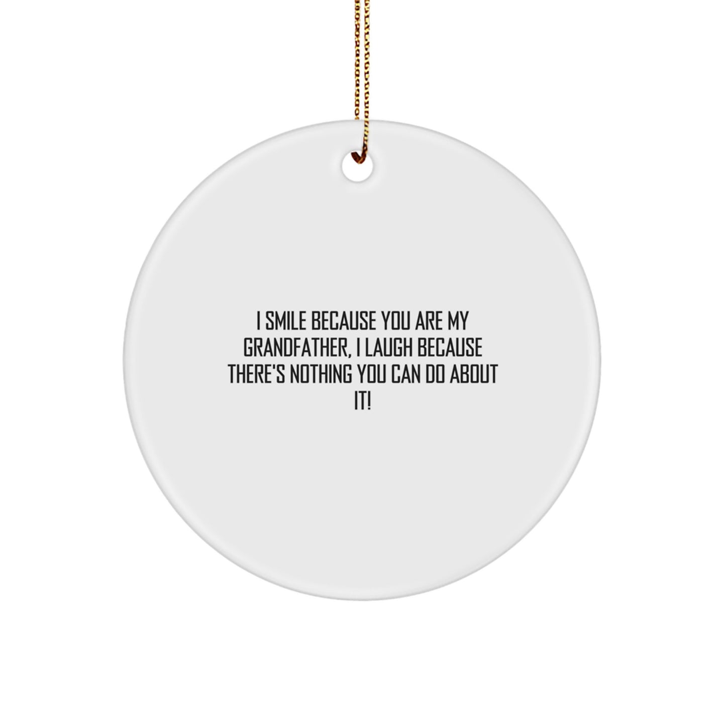 Funny Grandfather Gifts from Grandkids, Men, Women, Friends, Family, Unique Circle Ornament with I Smile Because You Are My Grandfather, I Laugh Because There's Nothing You Can Do About It! - Image 1