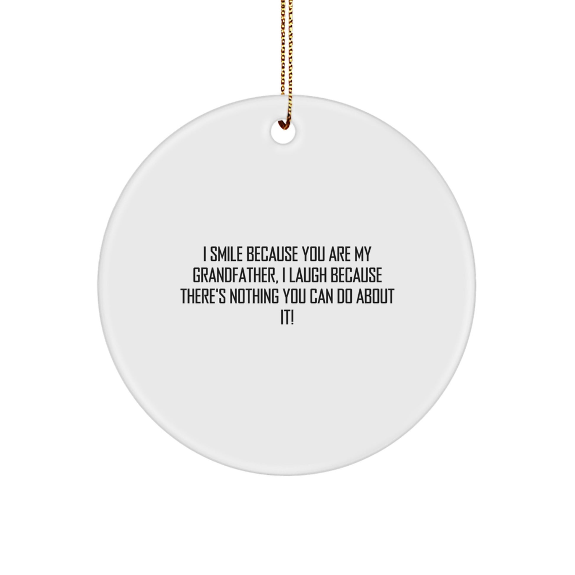 Funny Grandfather Gifts from Grandkids, Men, Women, Friends, Family, Unique Circle Ornament with I Smile Because You Are My Grandfather, I Laugh Because There's Nothing You Can Do About It! - Image 1