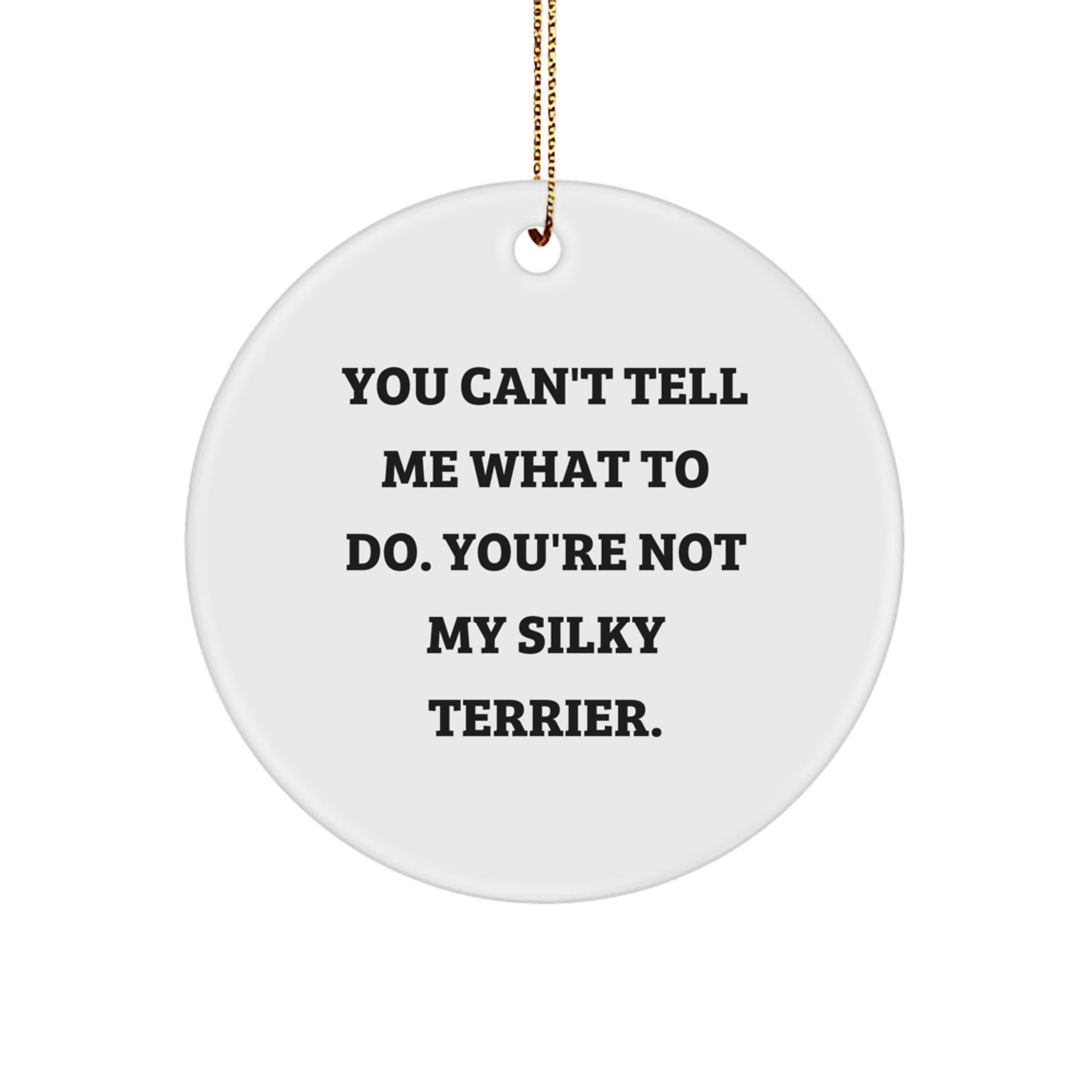 Funny Silky Terrier Dog Gifts for Christmas - 'You Can't Tell Me What To Do' Circle Ornament - Image 1