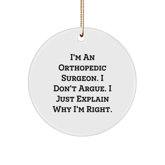 Unique Christmas Unique Gifts for Orthopedic Surgeon Friends from Family Members, Funny Quote Circle Ornament, I'm An Orthopedic Surgeon I Don't Argue I Just Explain Why I'm Right - Image 1