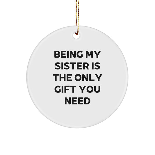 Funny Sister Gifts from Family for Sister - Unique Circle Ornament, Being My Sister Is The Only Gift You Need, Christmas Ornament for Women - Image 1