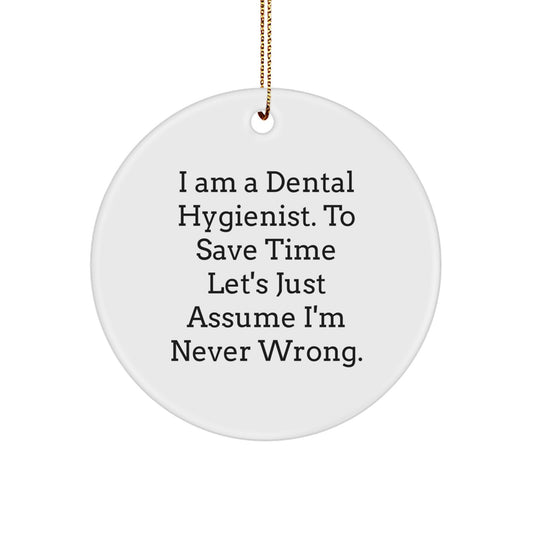 Funny Dental Hygienist Gifts from Friends to Loved Ones - I Am A Dental Hygienist. To Save Time Let's Just Assume I'm Never Wrong. Circle Ornament for Christmas - Image 1