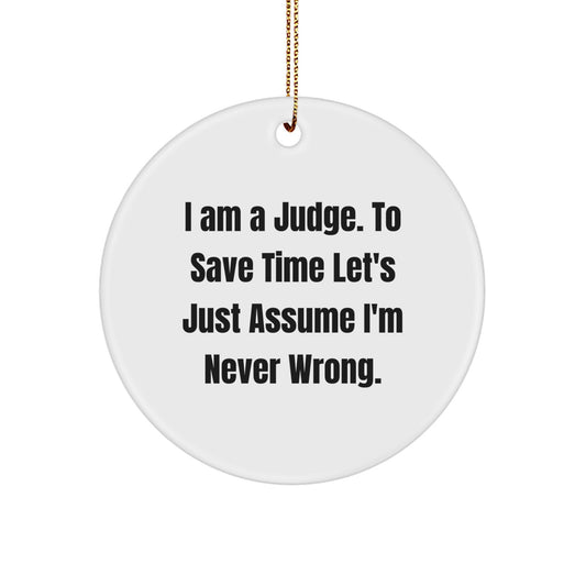 Funny Judge Gifts for Him, Unique Circle Ornament with 'I Am A Judge. To Save Time Let's Just Assume I'm Never Wrong.' Quote, Gifts from Men to Friends - Image 1