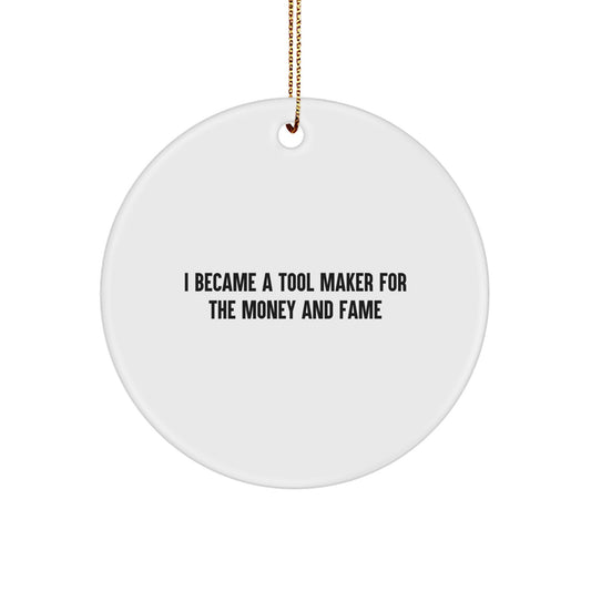 Gifts from Tool Makers - I Became A Tool Maker For The Money And Fame, Funny Quote Circle Ornament for Tool Makers, Men, Women, Friends, Coworkers, Family, Christmas Unique Gifts - Image 1