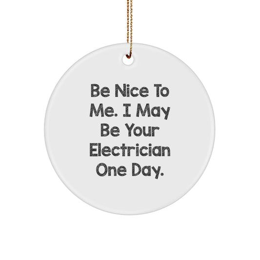 Funny Electrician Gifts from Friends for Electricians - Circle Ornament with Quote - Be Nice To Me I May Be Your Electrician One Day - Christmas Unique Gifts for Electrician - Image 1