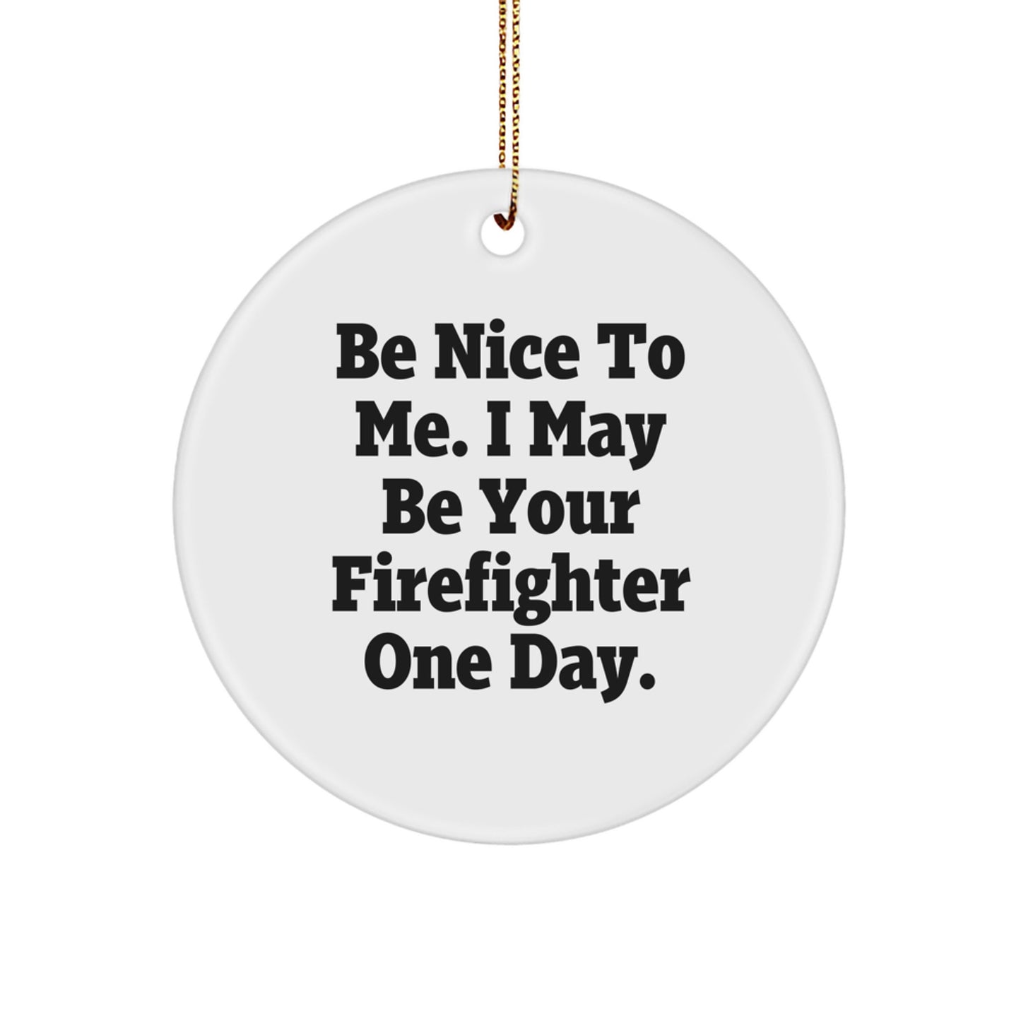 Funny Firefighter Gifts from Family to Firefighter Men, Christmas Unique Circle Ornament, 'Be Nice To Me' Quote - Image 1