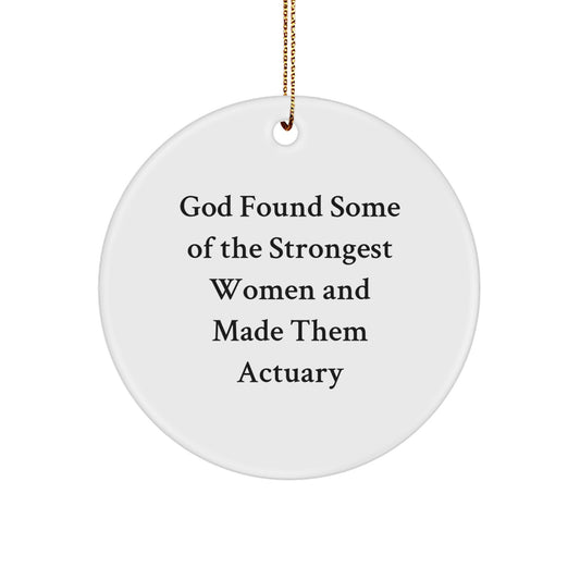Funny Actuary Gifts from Friends, Women, or Family - Christmas Circle Ornament with 'God Found Some Of The Strongest Women And Made Them Actuary' Quote - Image 1