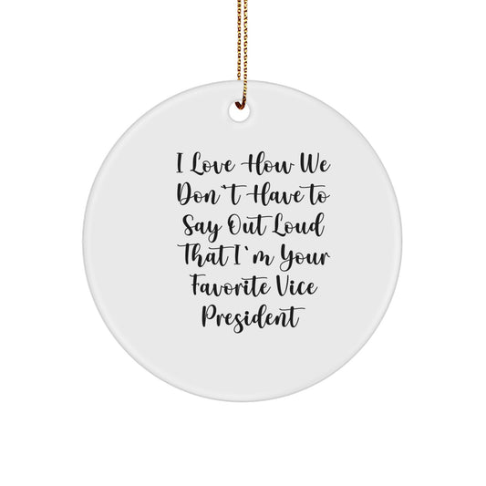 Funny Vice President Gifts for Men from Friends - Circle Ornament I Love How We Don't Have To Say Out Loud That I'm Your Favorite Vice President - Image 1