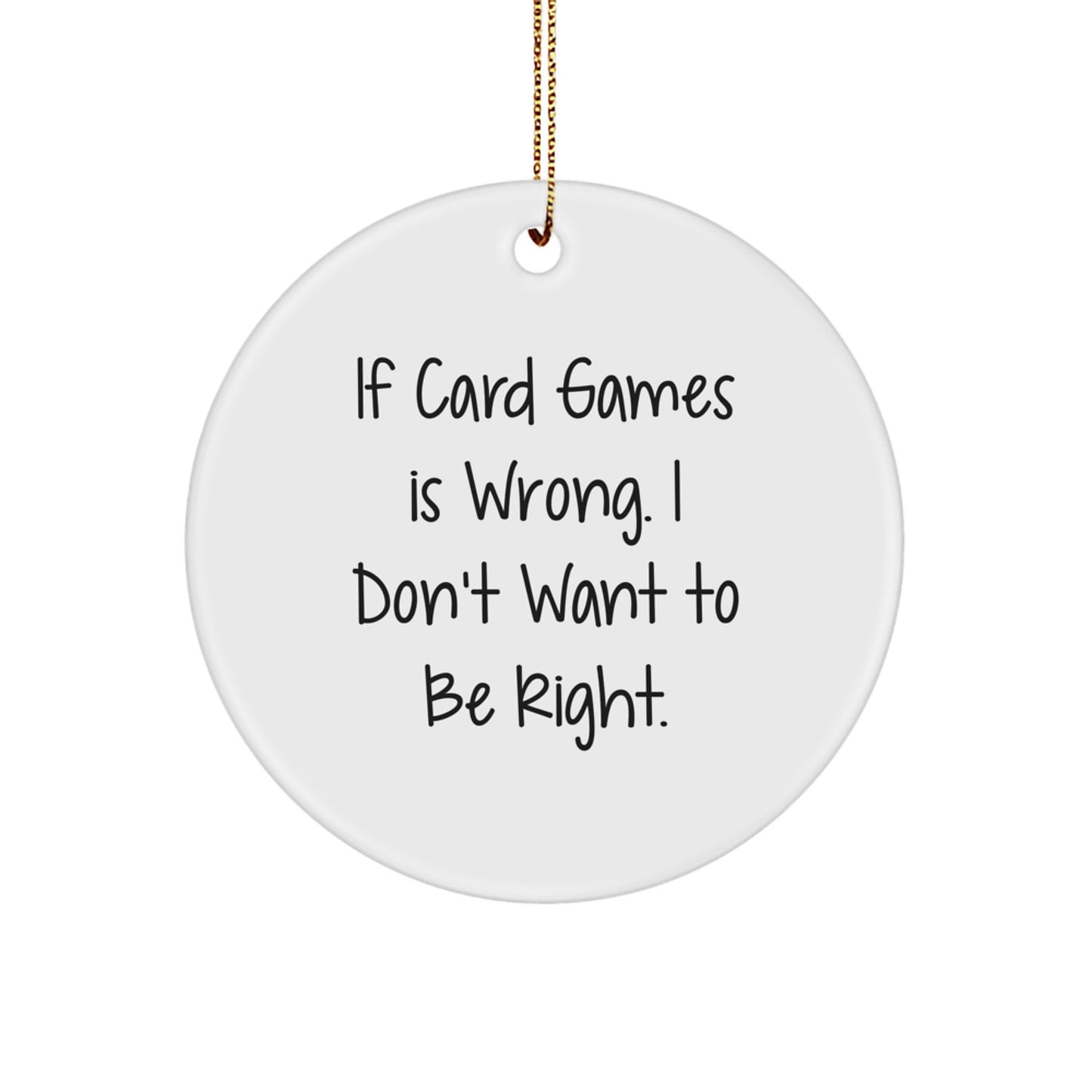 Funny Card Games Gifts from Family - Christmas Unique Circle Ornament, 'If Card Games Is Wrong I Don't Want To Be Right' - White - Image 1