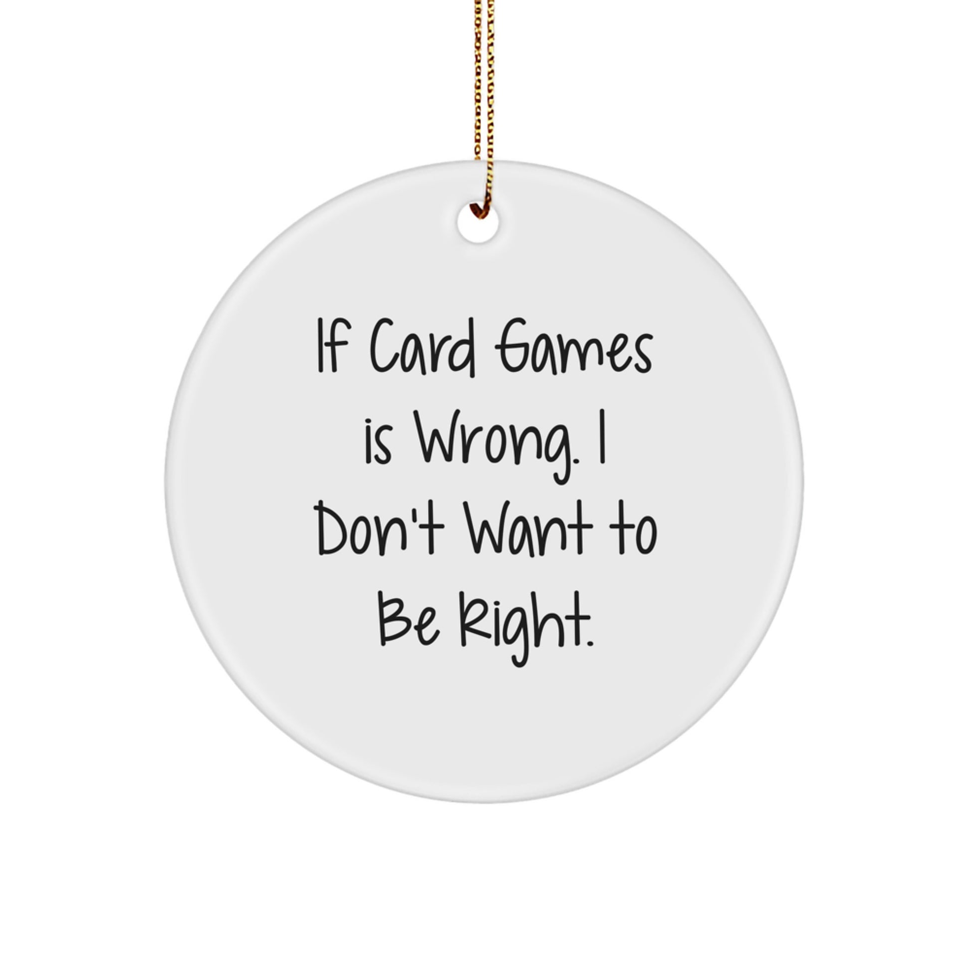 Funny Card Games Gifts from Family - Christmas Unique Circle Ornament, 'If Card Games Is Wrong I Don't Want To Be Right' - White - Image 1